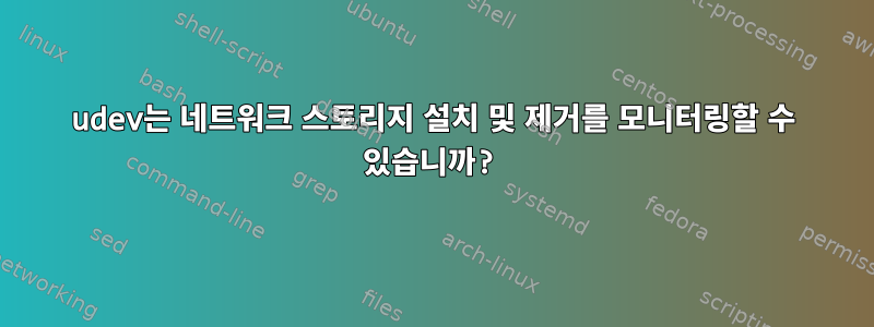 udev는 네트워크 스토리지 설치 및 제거를 모니터링할 수 있습니까?