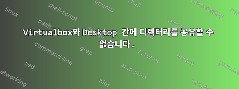 Virtualbox와 Desktop 간에 디렉터리를 공유할 수 없습니다.