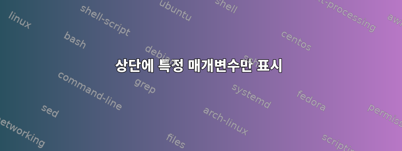 상단에 특정 매개변수만 표시