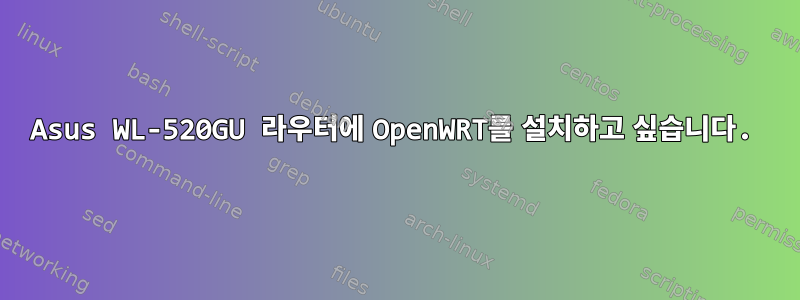 Asus WL-520GU 라우터에 OpenWRT를 설치하고 싶습니다.