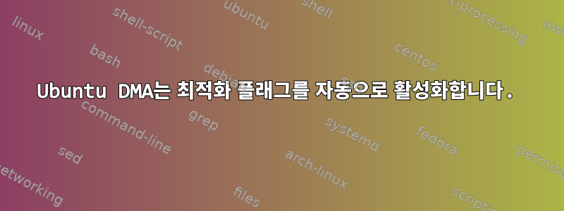 Ubuntu DMA는 최적화 플래그를 자동으로 활성화합니다.