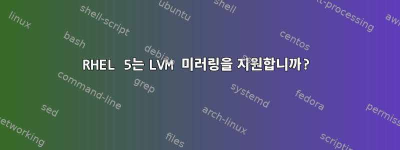 RHEL 5는 LVM 미러링을 지원합니까?