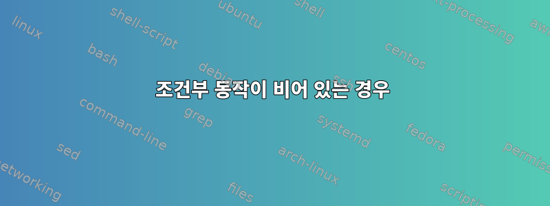 조건부 동작이 비어 있는 경우