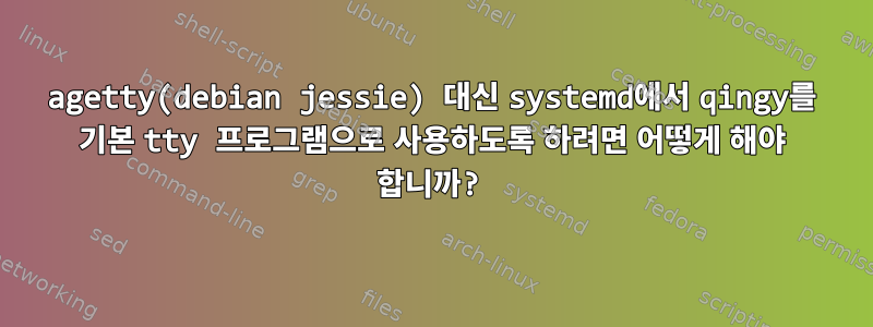 agetty(debian jessie) 대신 systemd에서 qingy를 기본 tty 프로그램으로 사용하도록 하려면 어떻게 해야 합니까?