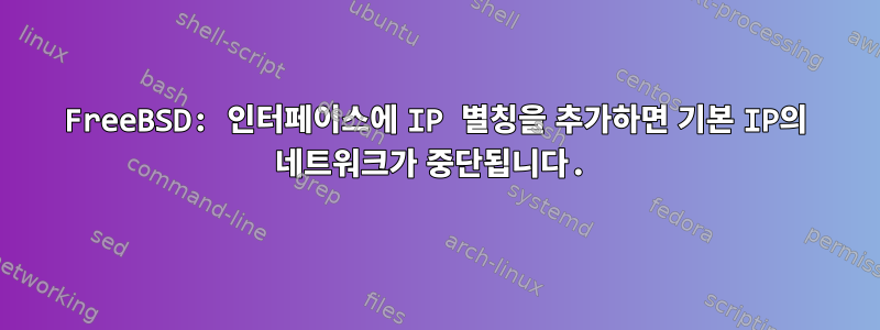 FreeBSD: 인터페이스에 IP 별칭을 추가하면 기본 IP의 네트워크가 중단됩니다.