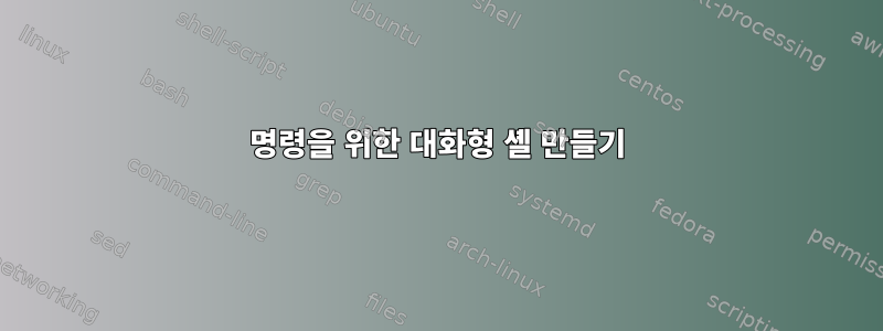 명령을 위한 대화형 셸 만들기