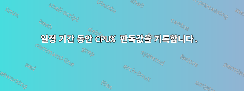 일정 기간 동안 CPU% 판독값을 기록합니다.