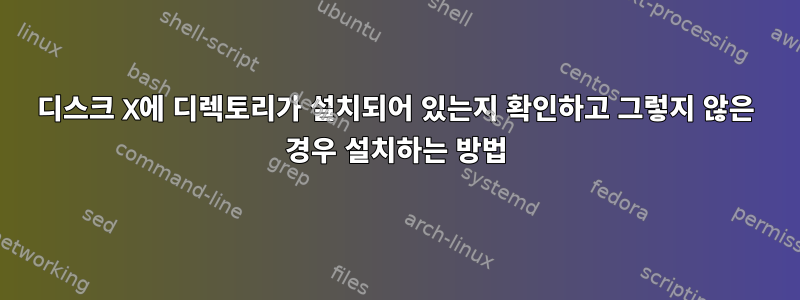 디스크 X에 디렉토리가 설치되어 있는지 확인하고 그렇지 않은 경우 설치하는 방법