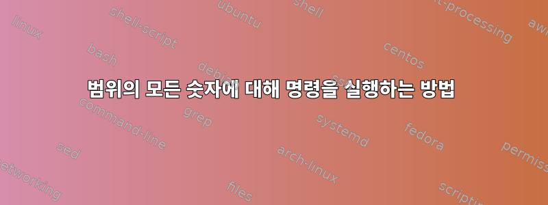 범위의 모든 숫자에 대해 명령을 실행하는 방법