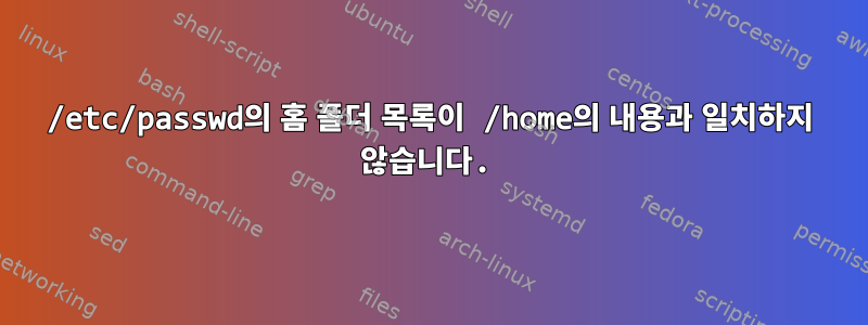 /etc/passwd의 홈 폴더 목록이 /home의 내용과 일치하지 않습니다.