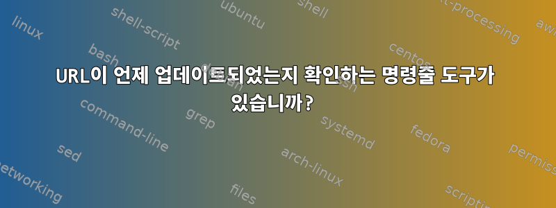 URL이 언제 업데이트되었는지 확인하는 명령줄 도구가 있습니까?