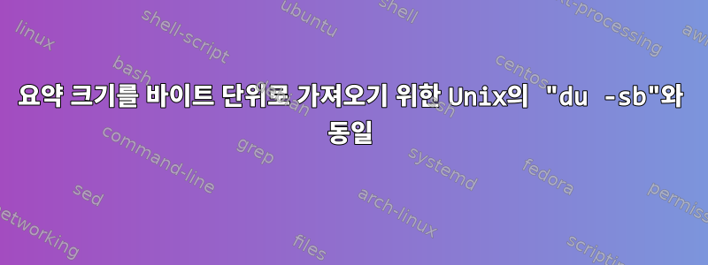 요약 크기를 바이트 단위로 가져오기 위한 Unix의 "du -sb"와 동일