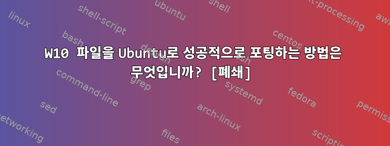 W10 파일을 Ubuntu로 성공적으로 포팅하는 방법은 무엇입니까? [폐쇄]