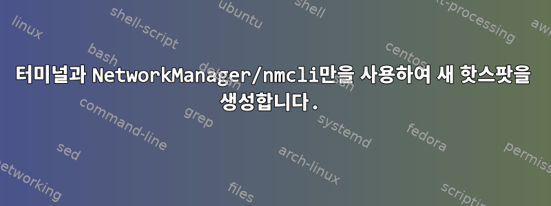 터미널과 NetworkManager/nmcli만을 사용하여 새 핫스팟을 생성합니다.