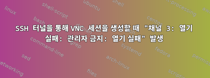 SSH 터널을 통해 VNC 세션을 생성할 때 "채널 3: 열기 실패: 관리자 금지: 열기 실패" 발생