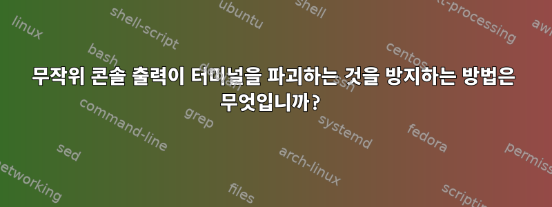 무작위 콘솔 출력이 터미널을 파괴하는 것을 방지하는 방법은 무엇입니까?