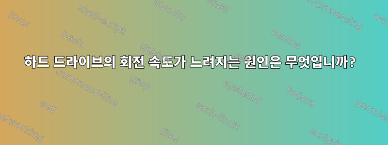 하드 드라이브의 회전 속도가 느려지는 원인은 무엇입니까?