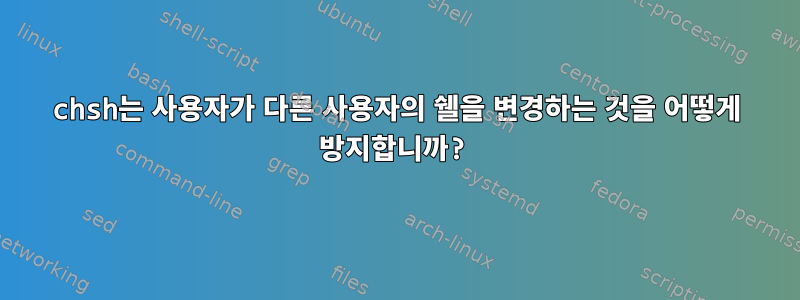 chsh는 사용자가 다른 사용자의 쉘을 변경하는 것을 어떻게 방지합니까?