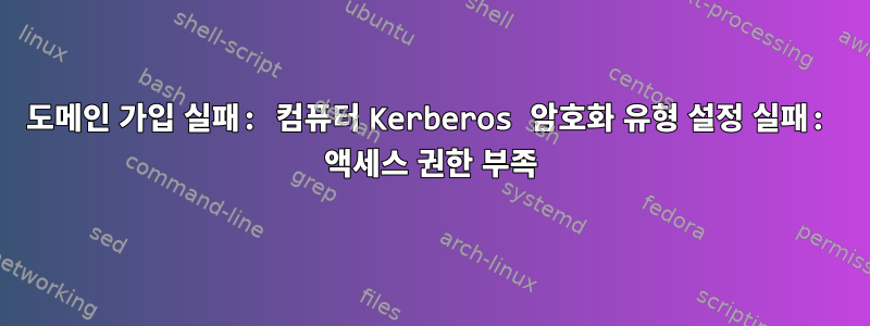 도메인 가입 실패: 컴퓨터 Kerberos 암호화 유형 설정 실패: 액세스 권한 부족