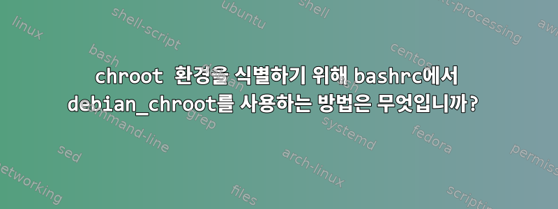 chroot 환경을 식별하기 위해 bashrc에서 debian_chroot를 사용하는 방법은 무엇입니까?