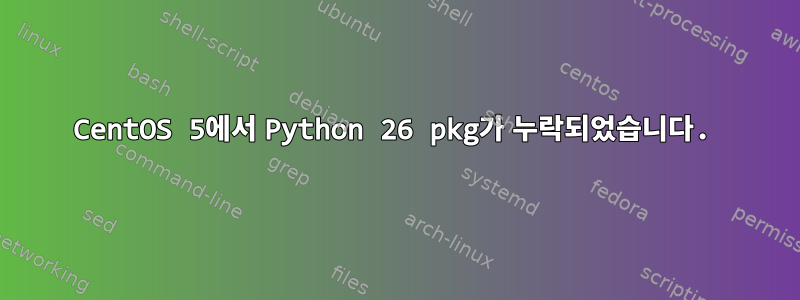 CentOS 5에서 Python 26 pkg가 누락되었습니다.