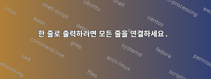 한 줄로 출력하려면 모든 줄을 연결하세요.