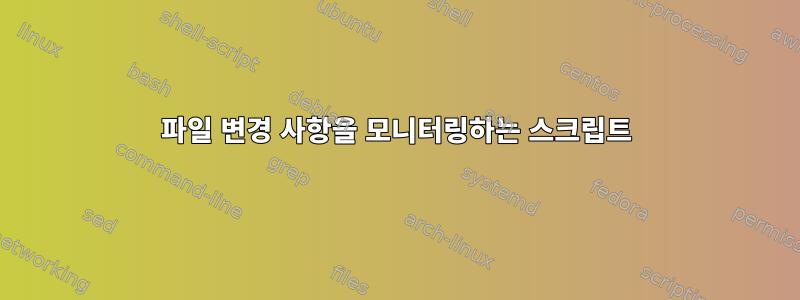 파일 변경 사항을 모니터링하는 스크립트