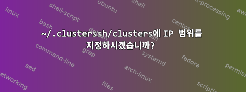 ~/.clusterssh/clusters에 IP 범위를 지정하시겠습니까?