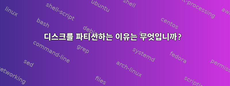 디스크를 파티션하는 이유는 무엇입니까?