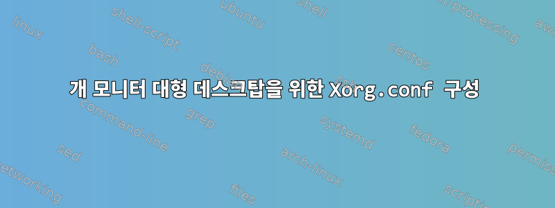 6개 모니터 대형 데스크탑을 위한 Xorg.conf 구성