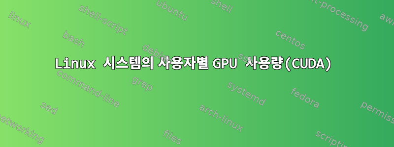 Linux 시스템의 사용자별 GPU 사용량(CUDA)