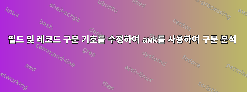 필드 및 레코드 구분 기호를 수정하여 awk를 사용하여 구문 분석