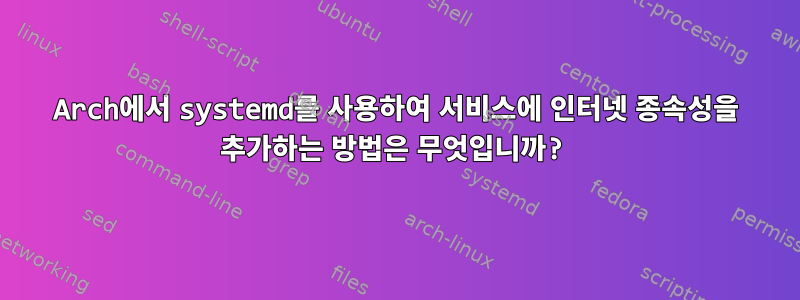 Arch에서 systemd를 사용하여 서비스에 인터넷 종속성을 추가하는 방법은 무엇입니까?