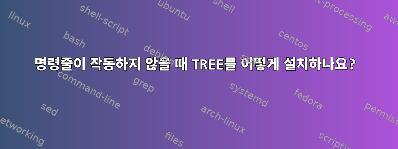 명령줄이 작동하지 않을 때 TREE를 어떻게 설치하나요?