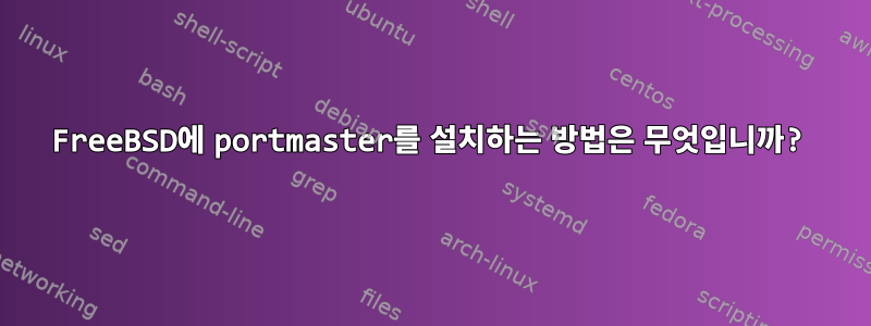 FreeBSD에 portmaster를 설치하는 방법은 무엇입니까?