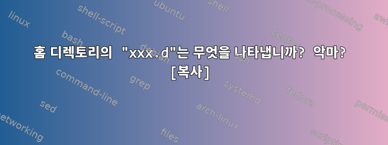 홈 디렉토리의 "xxx.d"는 무엇을 나타냅니까? 악마? [복사]