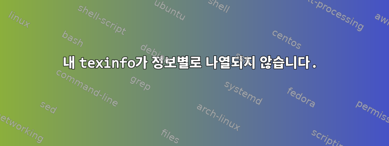 내 texinfo가 정보별로 나열되지 않습니다.