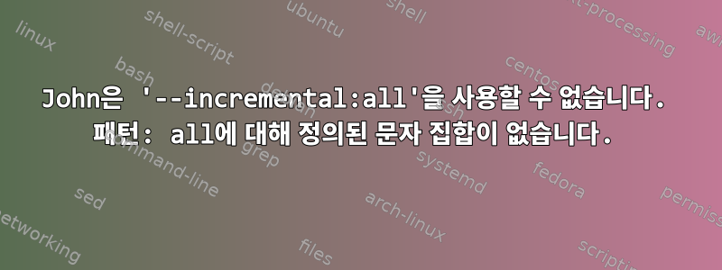 John은 '--incremental:all'을 사용할 수 없습니다. 패턴: all에 대해 정의된 문자 집합이 없습니다.