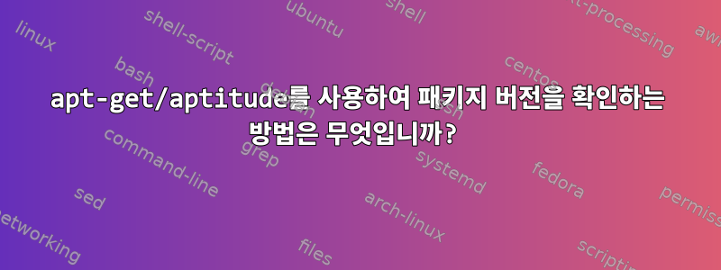 apt-get/aptitude를 사용하여 패키지 버전을 확인하는 방법은 무엇입니까?