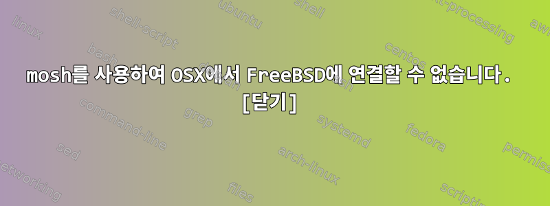 mosh를 사용하여 OSX에서 FreeBSD에 연결할 수 없습니다. [닫기]