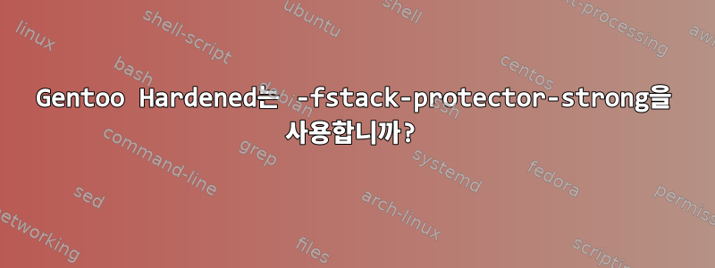 Gentoo Hardened는 -fstack-protector-strong을 사용합니까?