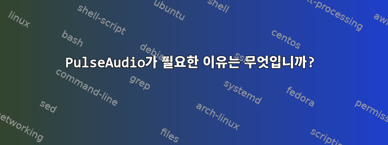 PulseAudio가 필요한 이유는 무엇입니까?