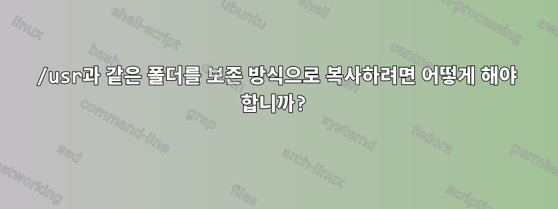 /usr과 같은 폴더를 보존 방식으로 복사하려면 어떻게 해야 합니까?