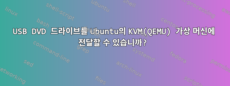 USB DVD 드라이브를 Ubuntu의 KVM(QEMU) 가상 머신에 전달할 수 있습니까?