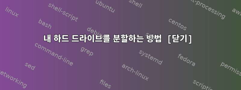 내 하드 드라이브를 분할하는 방법 [닫기]