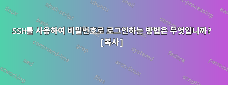 SSH를 사용하여 비밀번호로 로그인하는 방법은 무엇입니까? [복사]