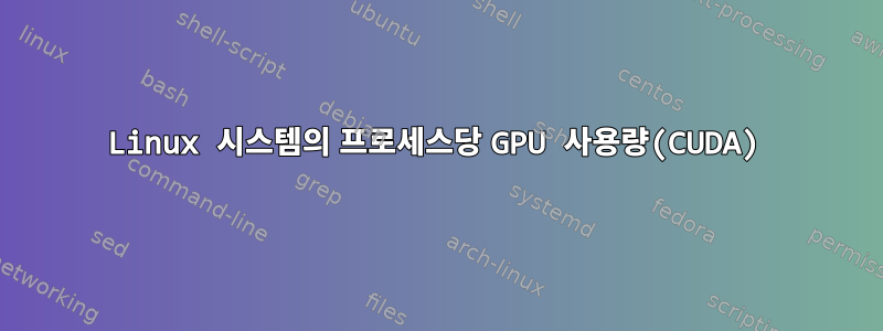 Linux 시스템의 프로세스당 GPU 사용량(CUDA)