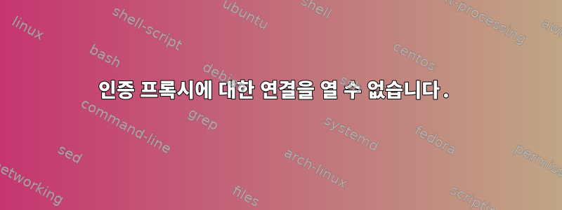 인증 프록시에 대한 연결을 열 수 없습니다.