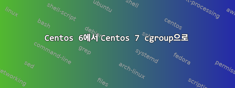 Centos 6에서 Centos 7 cgroup으로