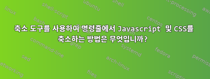 축소 도구를 사용하여 명령줄에서 Javascript 및 CSS를 축소하는 방법은 무엇입니까?